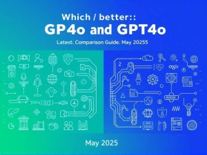 GP4o和GPT4o哪个更好?2025年5月最新对比指南